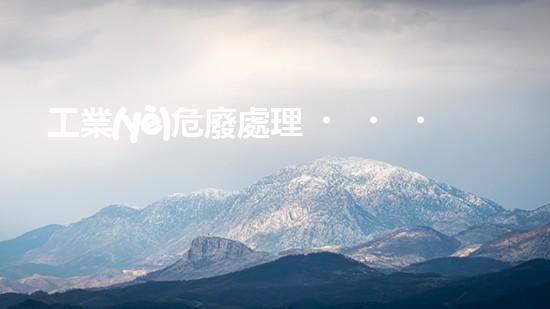 工業(yè)危廢處理，綠色守護(hù)者，護(hù)航美麗家園